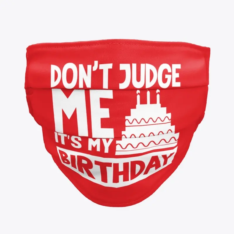 Don't Judge Me It's My Birthday